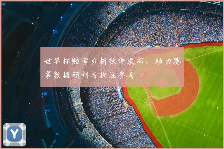 世界杯赔率分析软件发布,助力赛事数据研判与投注参考