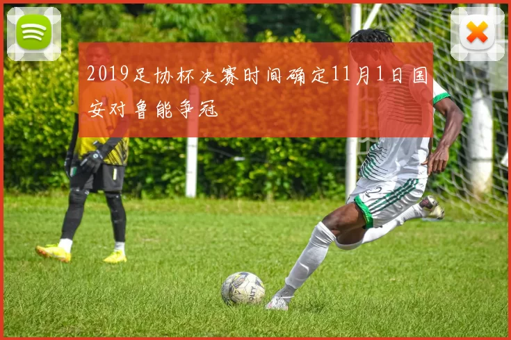 2019足协杯决赛时间确定11月1日国安对鲁能争冠